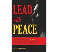 Lead With Peace: Faith + Psychology Tools for Men t o Stay Calm Under Pressure, Set Strong Boundaries, and Build Trust That Lasts.
