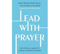 Lead with Prayer : The Spiritual Habits of World-Changing Leaders