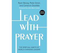 Lead with Prayer: The Spiritual Habits of World-Changing Leaders
