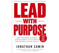 Lead with Purpose: How Great Leaders Build Trust, Shape Culture, Make Better Decisions, and Create a Legacy That Outlives Success