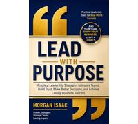 Lead with Purpose. Practical leadership to Inspire Teams, Build Trust, Make Better Decisions and Achieve Lasting Business Success