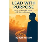 Lead with Purpose: The Art of Managing People with Heart and Strategy