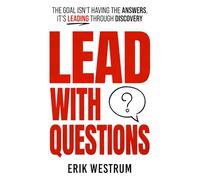 Lead with Questions: The Goal Isn't Having the Answers, It's Leading Through Discovery