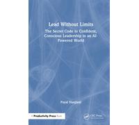 Lead Without Limits : The Secret Code to Confident, Conscious Leadership in an AI-Powered World
