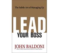 Lead Your Boss: The Subtle Art of Managing Up