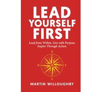 Lead Yourself First: Lead from Within. Live with Purpose. Inspire Through Action.