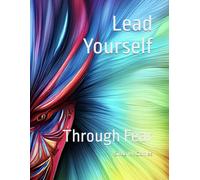 LEAD YOURSELF: THROUGH FEAR: 1