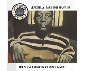 Leadbelly - When the Sun Goes Down Vol.5: Take This Hammer The Secret History of Rock 'n'roll