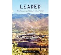 Leaded: The Poisoning of Idaho's Silver Valley