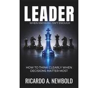 LEADER: How to Think Clearly When Decisions Matter Most: 3 (The Decision Trilogy)