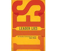 Leader Lies: Ten Truths I Learned As a Liar