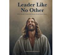 Leader Like No Other: What Secular Leadership Models Reveal About Jesus