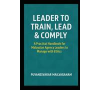 Leader to Train, Lead & Comply: A Practical Handbook for Malaysian Agency Leaders to Manage with Ethics (Insurance & Takaful Series)