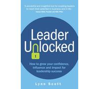 Leader Unlocked: How to grow your confidence, influence and impact for leadership success
