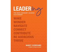 Leadering: The Ways Visionary Leaders Play Bigger