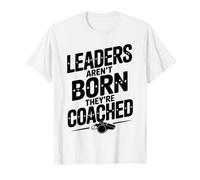 Leaders aren't Born They're Coached Coach Funny T-Shirt