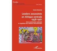 Leaders assassinés en Afrique centrale 1958-1961: Entre construction nationale et régulation des relations internationales (Études Africaines)