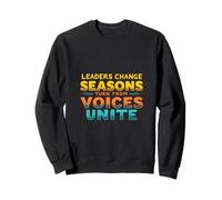 LEADERS CHANGE SEASONS TURN FROM VOICES UNITE Sweatshirt