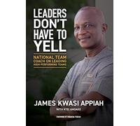 Leaders Don't Have to Yell: National Team Coach on Leading High-Performing Teams