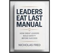 Leaders Eat Last Manual: How Great Leaders Build Safety Before Success