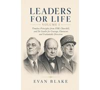 Leaders for Life: Volume 1: Timeless Principles from FDR, Churchill, and De Gaulle for Courage, Character, and Unshakable Direction