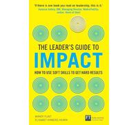Leader's Guide to Impact, The: How to Use Soft Skills to Get Hard Results (The Leader's Guide)