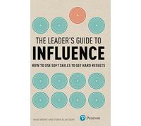 The Leader's Guide to Influence: How to Use Soft Skills to Get Hard Results (Financial Times Series)