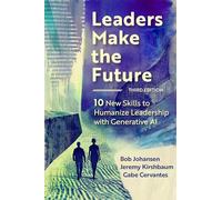 Leaders Make the Future, Third Edition: Ten New Leadership Skills and How to Amplify Them with Generative AI: 10 New Skills to Humanize Leadership with Generative AI