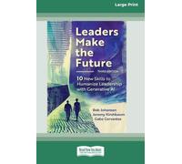 Leaders Make the Future, Third Edition: Ten New Skills to Humanize Leadership with Generative AI (16pt Large Print Edition)