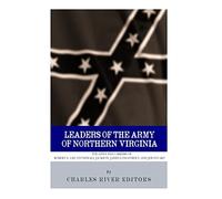 Leaders of the Army of Northern Virginia: The Lives and Careers of Robert E. Lee, Stonewall Jackson, James Longstreet, and JEB Stuart