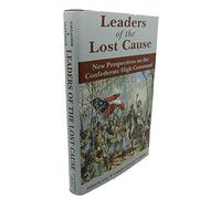 Leaders of the Lost Cause: New Perspectives on the Confederate High Command
