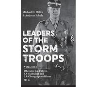 Leaders of the Storm Troops: Volume 1 Oberster SA-Führer, SA-Stabschef and SA-Obergruppenführer (B - J)