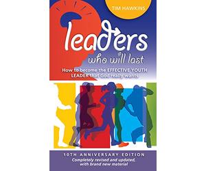 Leaders who will last - 10th Anniversary Edition: How to become the effective youth leader that God really wants