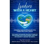 Leaders With A Heart Volume II: Featuring Goosebump-inducing Stories of Enlightened Souls Discovering Their Gift and Sharing it Around the World