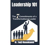 Leadership 101: The 7 Commitments of a Transformational Leader