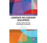 Leadership and Leadership Development: Critical Perspectives and Contemporary Approaches (Routledge Studies in Leadership and Leadership Development)