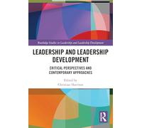 Leadership and Leadership Development: Critical Perspectives and Contemporary Approaches (Routledge Studies in Leadership and Leadership Development)