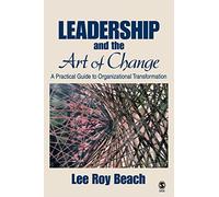 Leadership and the Art of Change: A Practical Guide to Organizational Transformation