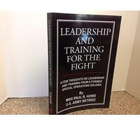 Leadership And Training For The Fight: A Few Thoughs On Leadership And Training From A Former Special Operations Soldier: A Few Thoughts on Leadership ... from A Former Special Operations Soldier