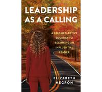 Leadership as a Calling : A Self-Reflective Journey to Becoming an Influential Leader