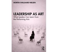 Leadership as Art : What Leaders Can Learn from the Performing Arts