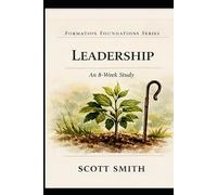 Leadership as Formation:: A Formation Foundation Study, Volume 6 (Formation Foundations Series)