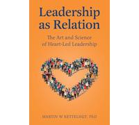Leadership As Relation: The Art and Science of Heart-Led Leadership