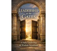 LEADERSHIP AT THE GATES: A Daily Leadership & Wisdom Devotional