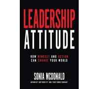 Leadership Attitude: How Mindset and Action Can Change Your World