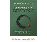 Leadership Bearing: How Leaders Develop Others and Create True Impact (The Pursuit of Leadership Series)