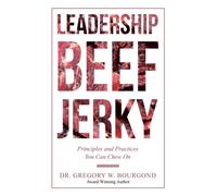 Leadership Beef Jerky : Principles and Practices You Can Chew On