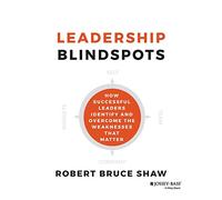 Leadership Blindspots: How Successful Leaders Identify and Overcome the Weaknesses That Matter