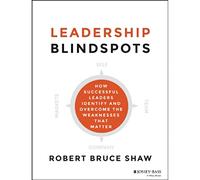 Leadership Blindspots: How Successful Leaders Identify and Overcome the Weaknesses That Matter