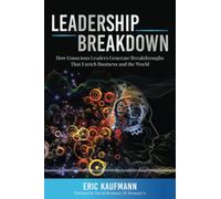 Leadership Breakdown: How Conscious Leaders Generate Breakthroughs that Enrich Business and the World